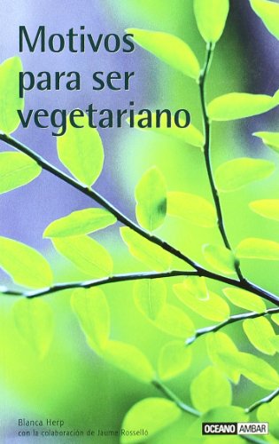 Motivos para ser vegetariano: Descubre las ventajas de ser vegetariano, un estilo de vida saludable y muy natural. (Salud y vida natural)