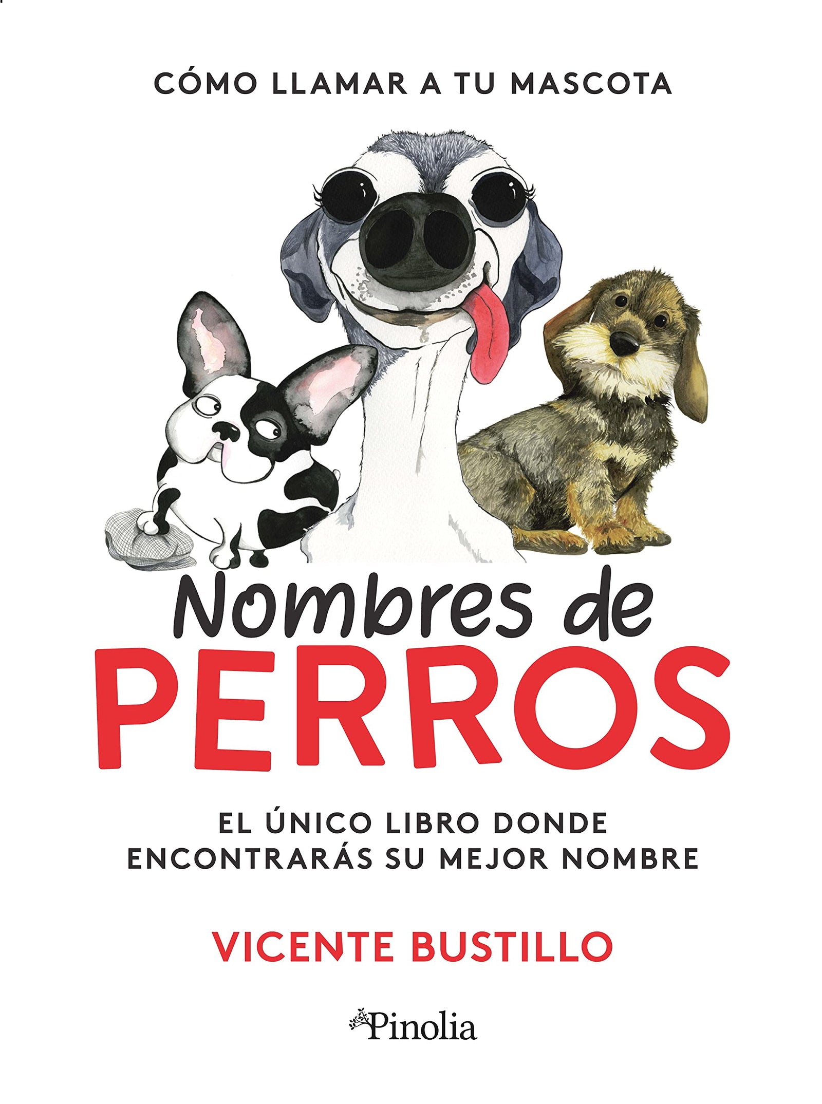 Nombres de perros: Cómo llamar a tu mascota. El único libro donde encontrarás su mejor nombre