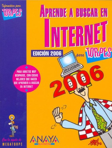 APRENDE A BUSCAR EN INTERNET-2006 (INFORMATICA PARA TORPES)