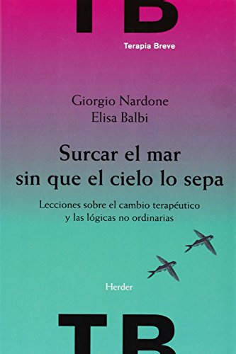 Surcar el mar sin que el cielo lo sepa. Lecciones sobre el cambio terapéutico y: Lecciones sobre el cambio terapéutico y las lógicas no ordinarias (Terapia Breve)
