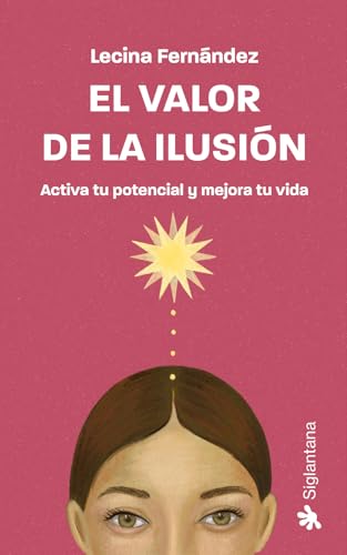 El valor de la ilusión: Activa tu potencial y mejora tu vida