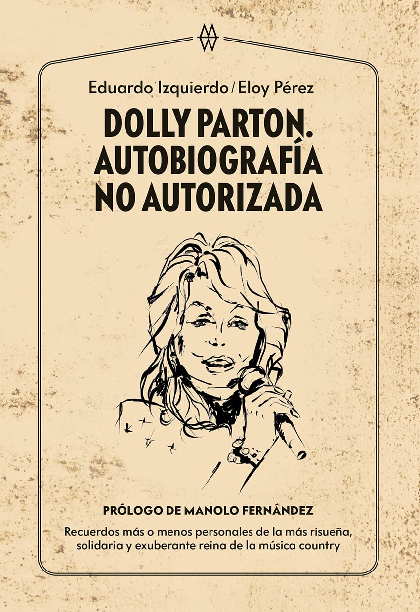 Dolly Parton. Autobiografía no autorizada: Recuerdos más o menos personales de la más risueña, solidaria y exuberante reina de la música country (SIN COLECCION)