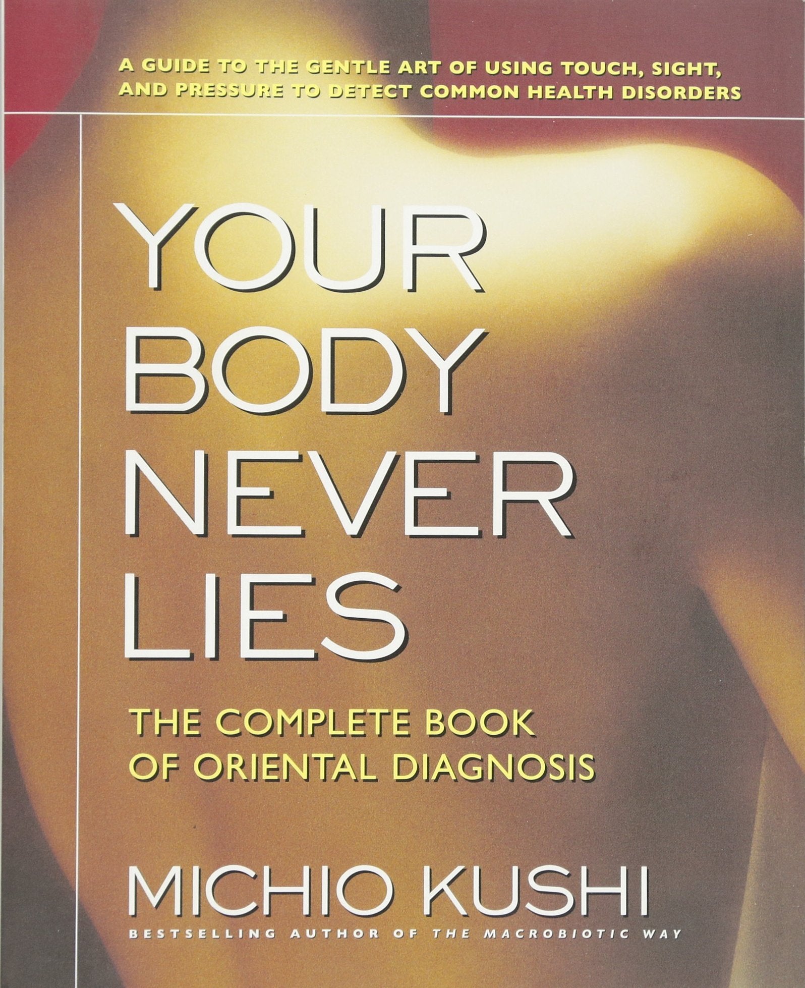Your Body Never Lies: The Complete Book of Oriental Diagnosis