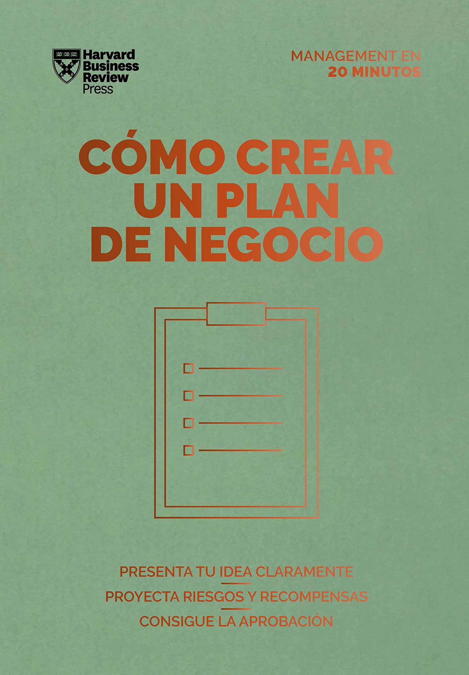 Cómo Crear Un Plan de negocio (Serie Management En 20 minutos): Presenta tu idea claramente, proyecta riesgos y recompensas, consigue la aprobación