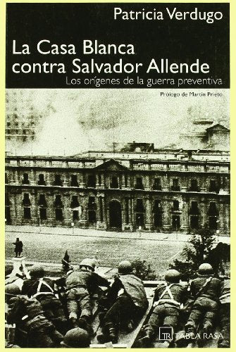 La Casa Blanca contra Salvador Allende : las orígenes de la guerra preventiva