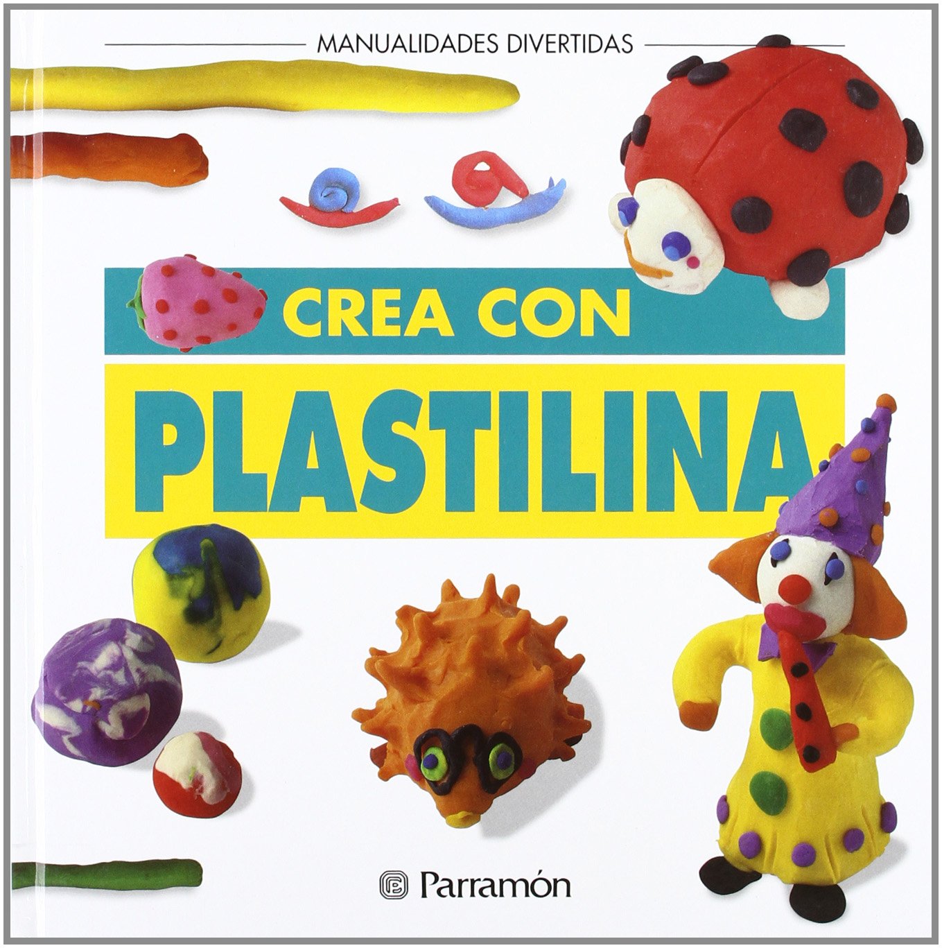 CREA CON PLASTILINA (Manualidades divertidas)