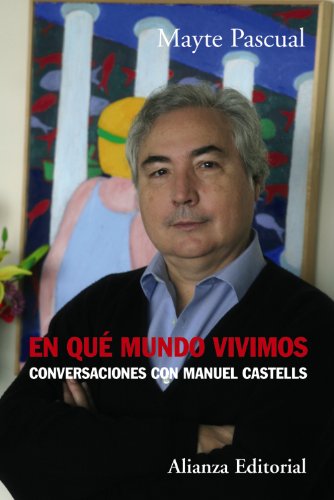 En qué mundo vivimos: Conversaciones con Manuel Castells (Alianza Ensayo)