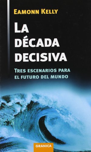 La década decisiva : tres escenarios para el futuro del mundo