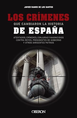 Los crímenes que cambiaron la historia de España: Atentados, crímenes, conjuras y magnicidios contra reyes, presidentes de Gobierno y otros dirigentes patrios (Libros singulares)