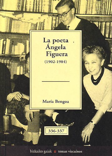 La Poeta Ángela Figuera (1902-1984) (Bizkaiko Gaiak Temas Vizcai)