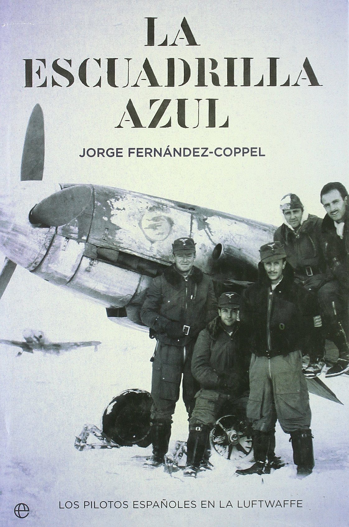 La Escuadrilla Azul: Los Pilotos Espa~noles En La Luftwaffe