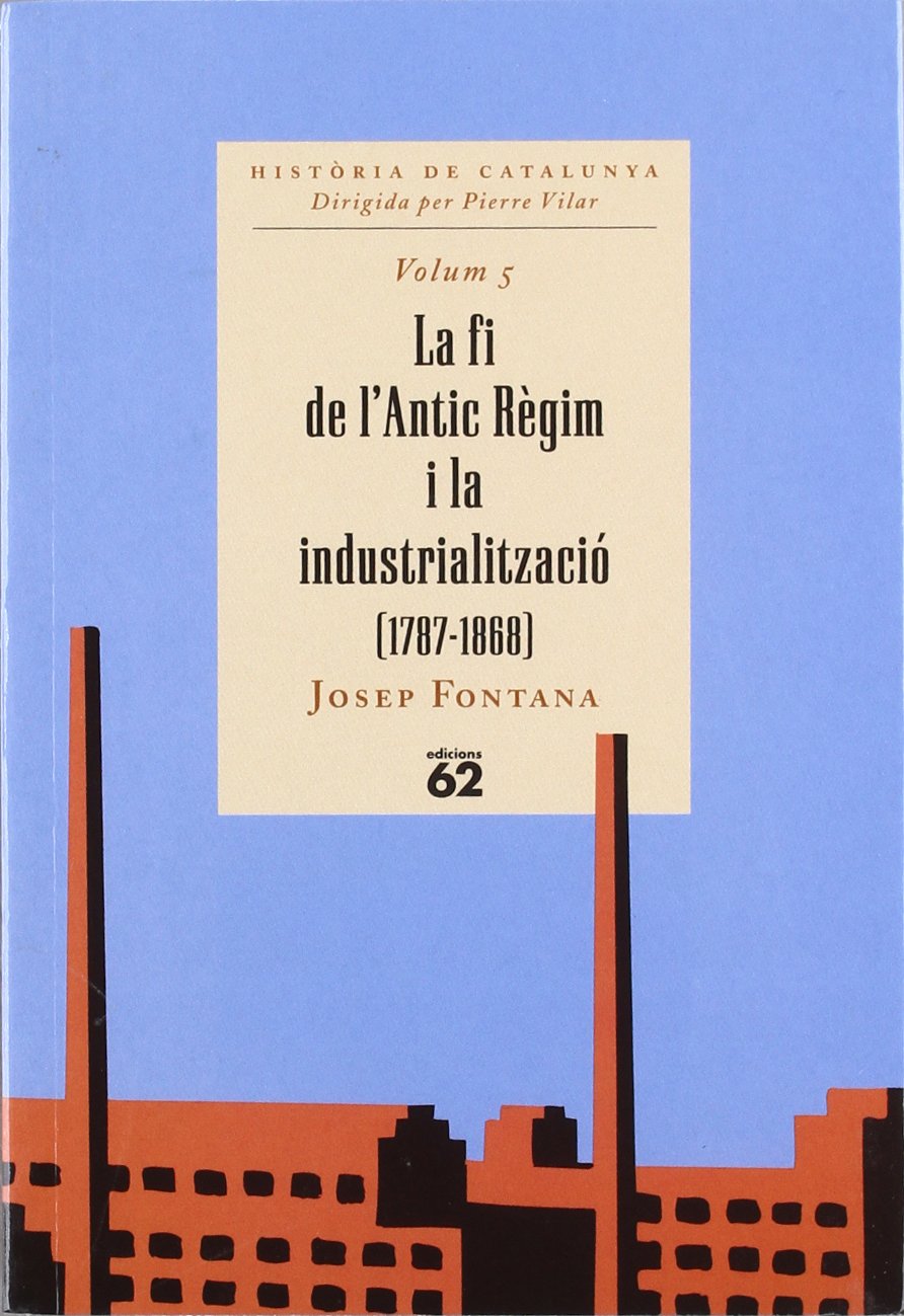 La fi de l'Antic Règim i la industrialització (1787-1868) (HISTORIA DE CATALUNYA (BUTXACA)