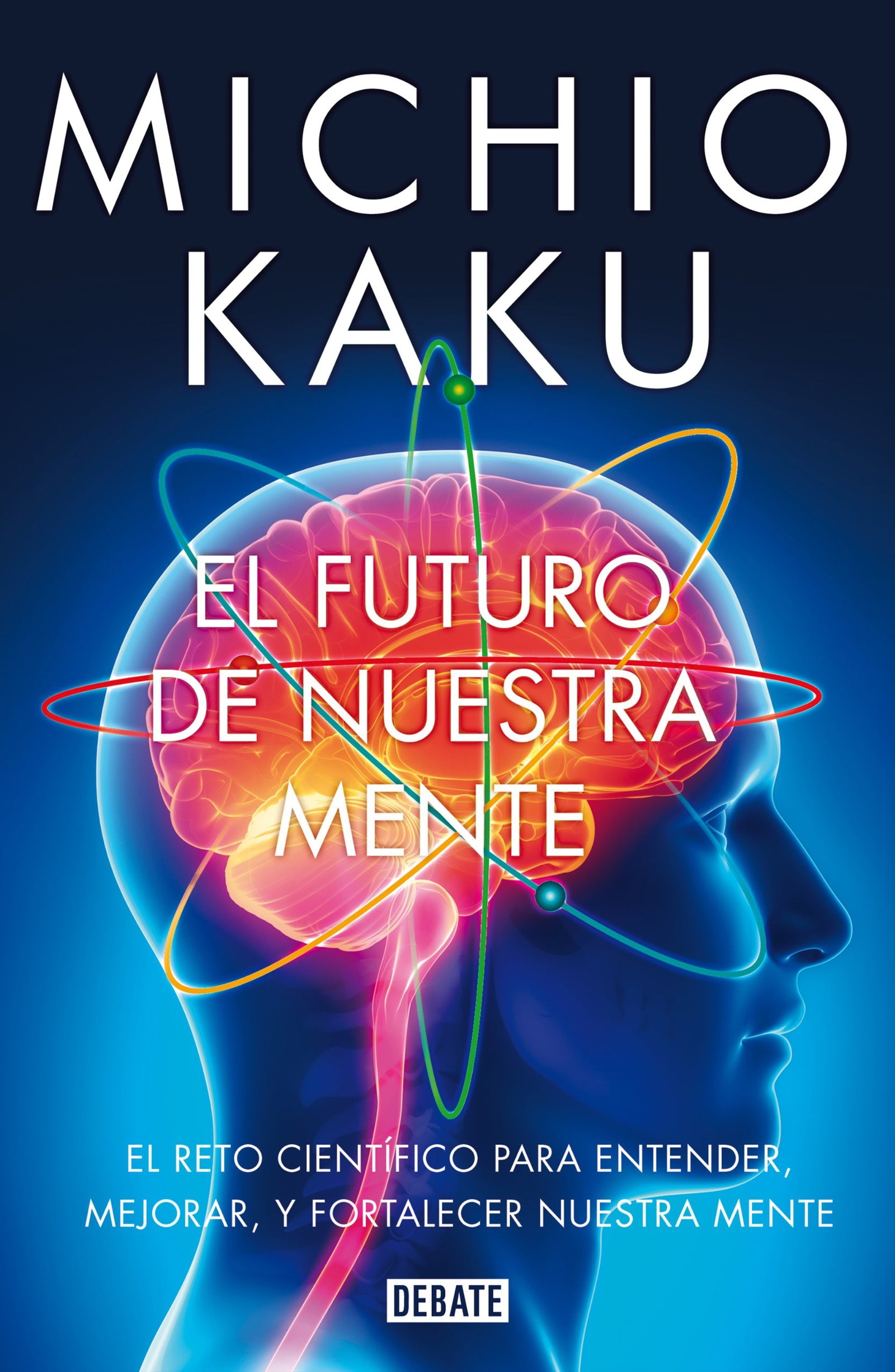 El futuro de nuestra mente: El reto científico para entender, mejorar, y fortalecer nuestra mente (Ciencia y Tecnología)