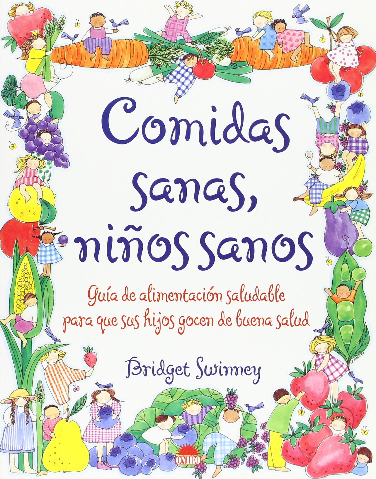 Comidas sanas, ninos sanos/ Healthy Foods, Healthy Kids: Guia de alimentacion saludable para que sus hijos gozen de buena salud