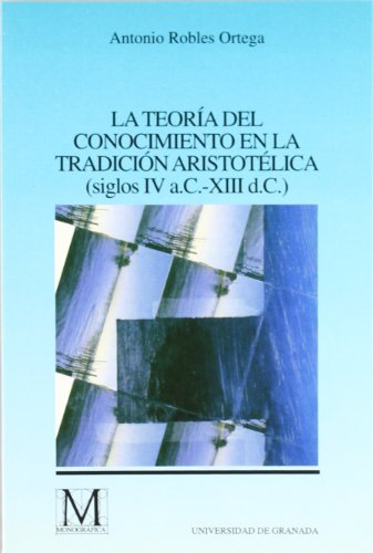 La teoría del conocimiento en la tradición aristotélica (siglos IV A.C. -XIII D.C.): Una contribución a la Arqueología del método científico (Fuera de Colección)