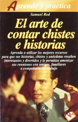 Arte de contar chistes e historias, el: Aprenda a contar chistes, anécdotas e historias divertidas para amenizar reuniones con amigos, familiares y compañeros de trabajo