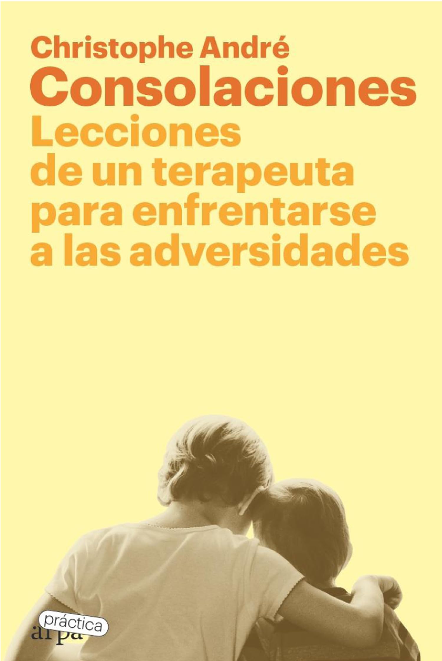 Consolaciones: Lecciones de un terapeuta para enfrentarse a las adversidades (ARPA PRACTICA)