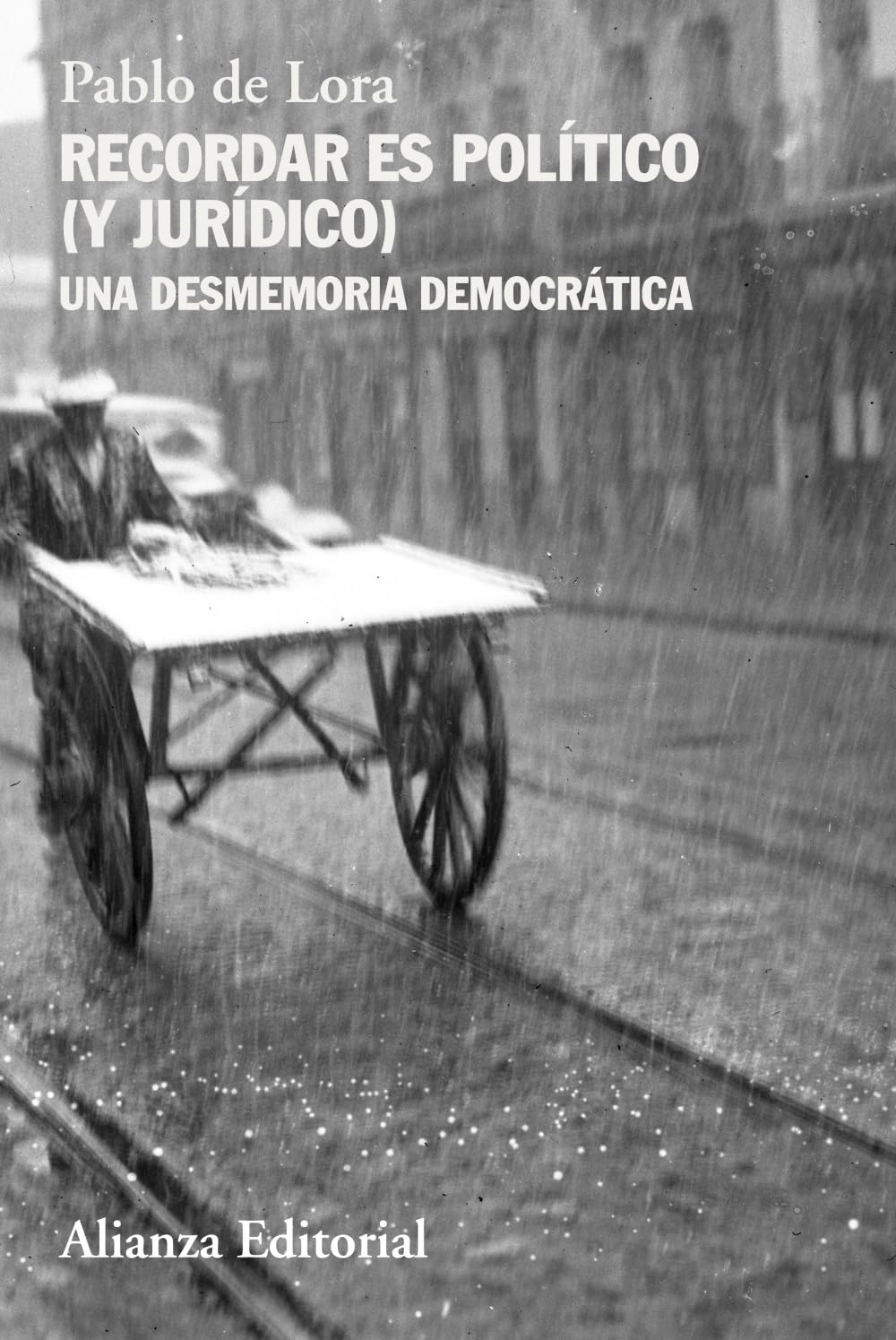 Recordar es político (y jurídico): Una desmemoria democrática (Alianza Ensayo)