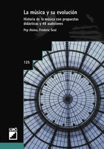 La Música Y Su Evolución: Historia de la música con propuestas didácticas y 49 audiciones: 125 (Didáctica de la educación musical)