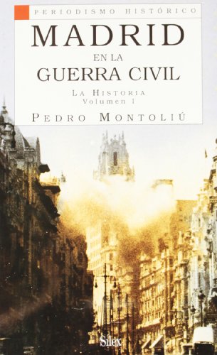 Madrid en la Guerra Civil I: La historia (Periodismo Histórico)