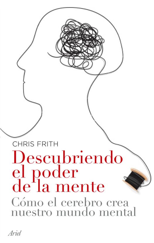Descubriendo el poder de la mente: Cómo crea el cerebro nuestro mundo mental: 1 (Ariel)