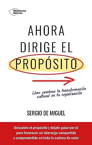 Ahora dirige el propósito: Cómo sembrar la transformación cultural en tu organización (EMPRESA)