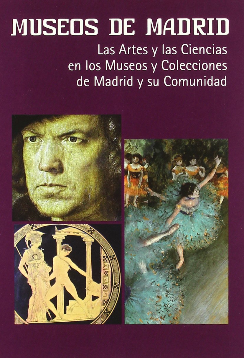 Museos de Madrid: Las artes y las ciencias en los museos y colecciones de Madrid y su comunidad