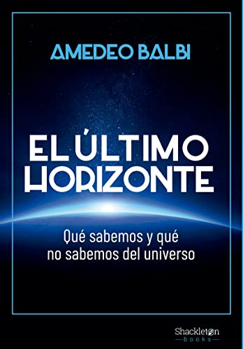 El último horizonte: Qué sabemos y qué no sabemos del universo (Shackleton Books)