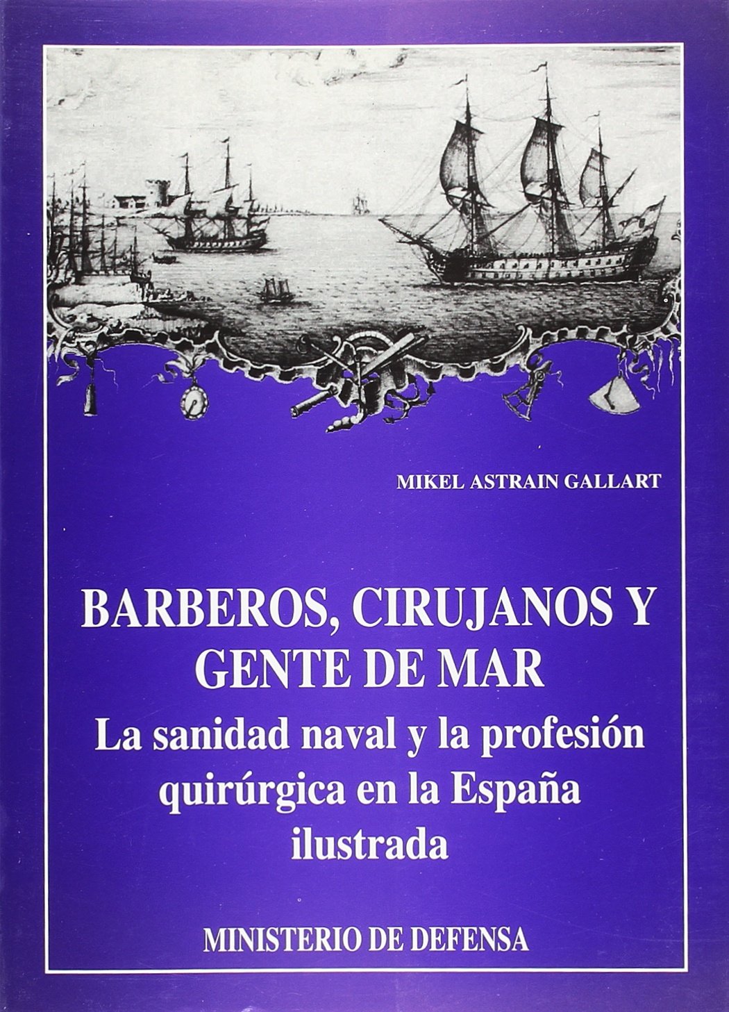 Barberos, cirujanos y gente de mar: la sanidad naval y la profesión quirúrgica en la España ilustrada: 11 (Aula de navegantes)