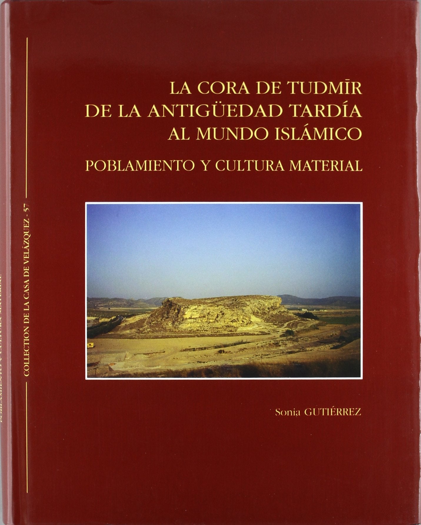 La Cora de Tudmir: De la Antigüedad tardía al mundo islámico. Poblamiento y cultura material: 57 (Collection de la Casa de Velázquez)
