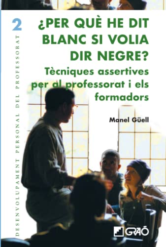 Per què he dit blanc si volia dir negre?: Tècniques assertives per al professorat i formadors: 002 (Desenvolupament Personal del Professorat)