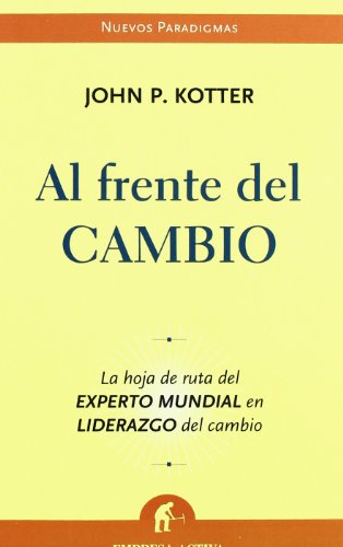 Al frente del cambio: La Hoja de Ruta del Experto Mundial en Liderazgo del Cambio (Nuevos paradigmas)
