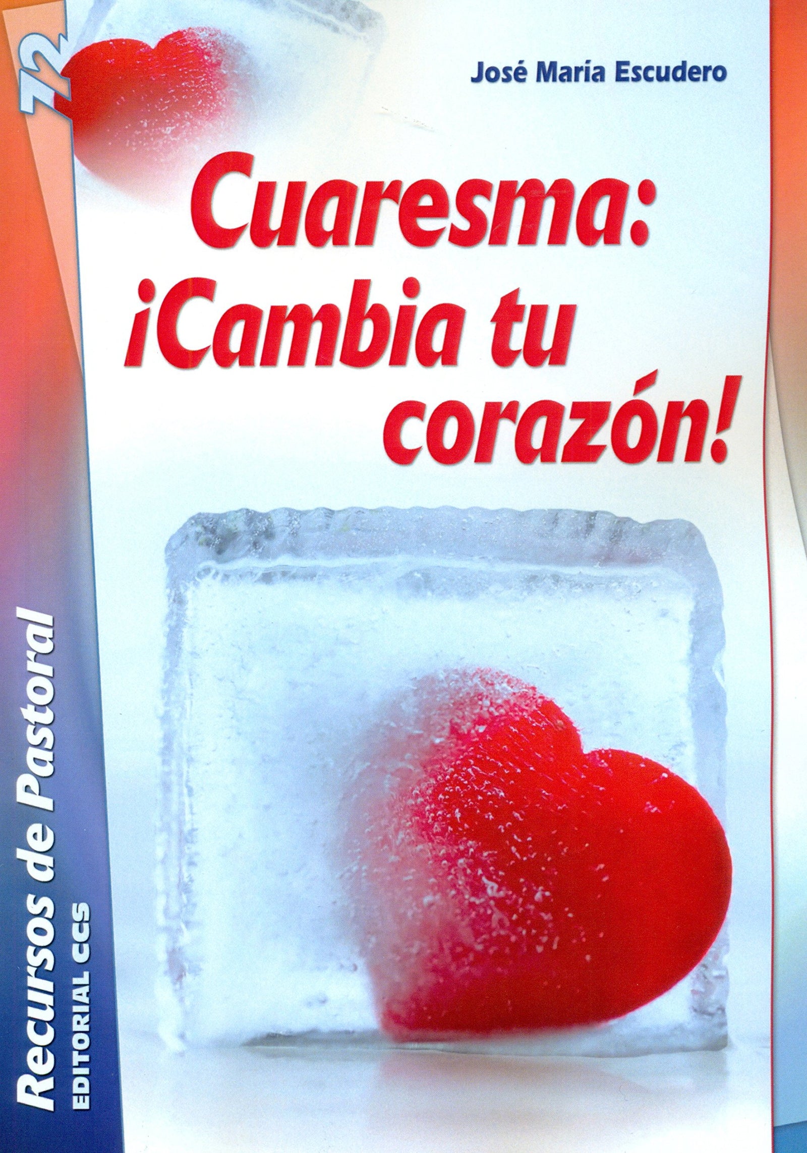 Cuaresma: ¡Cambia tu corazón!: 72 (Recursos de pastoral)
