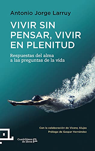 Vivir Sin Pensar Vivir En Plenitud: Respuestas del alma a las preguntas de la vida: 18 (Cuadrilátero de libros - Práctico)