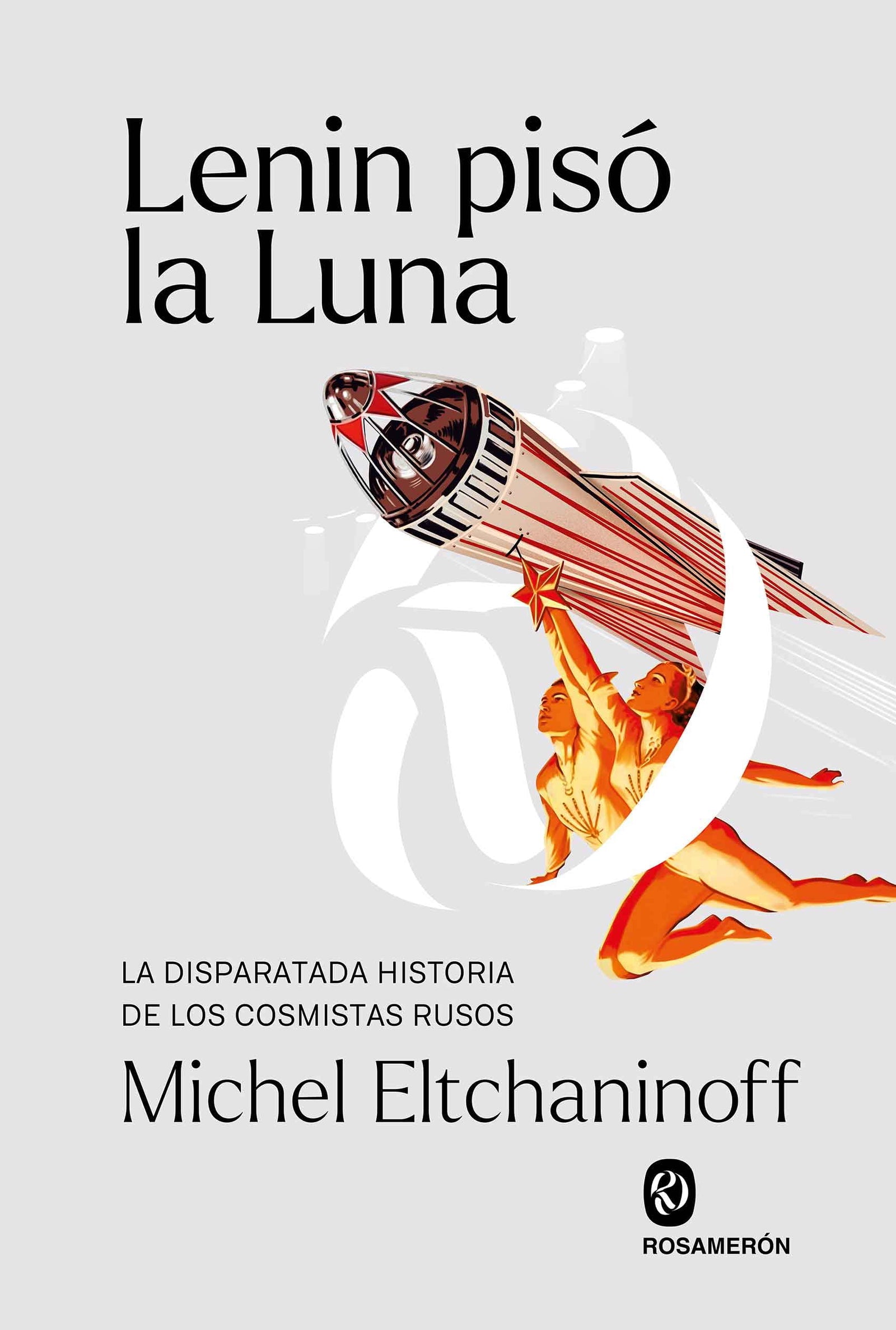 Lenin pisó la Luna: La disparatada historia de los cosmistas rusos (SIN COLECCION)