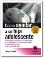 Cómo ayudar a su hija adolescente: Respuestas sólidas a la anorexia, la sexualidad, la incomunicación, el fracaso escolar y otros problemas (AMAT)
