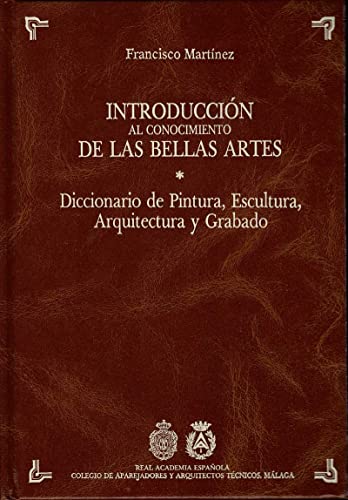 INTRODUCCION AL CONOCIMIENTO DE LAS BELLAS ARTES, O DICCIONARIO DE PINTURA, ESCULTURA, ARQUITECTURA Y GRABADO.