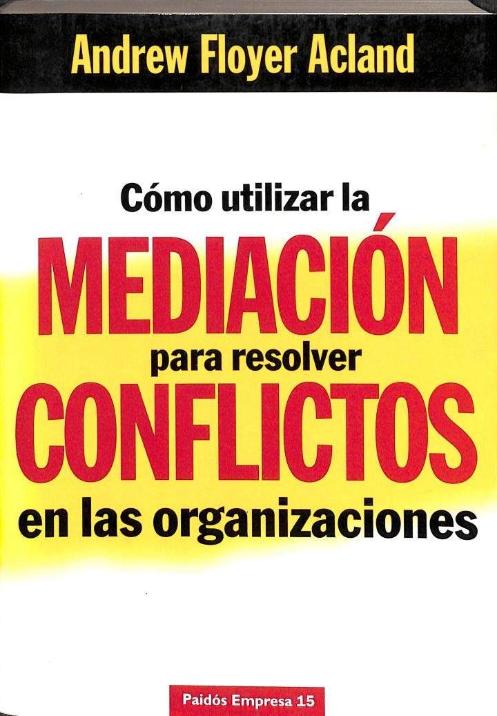 Como utilizar la mediacion para resolver conflictos en las organizaciones / How to Use Mediation to Resolve Conflicts in Organizations