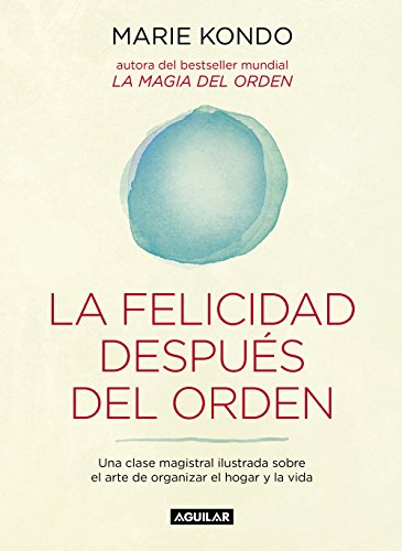 La felicidad después del orden (La magia del orden 2): Una clase magistral ilustrada sobre el arte de organizar el hogar y la vida (Inspiración y creatividad)