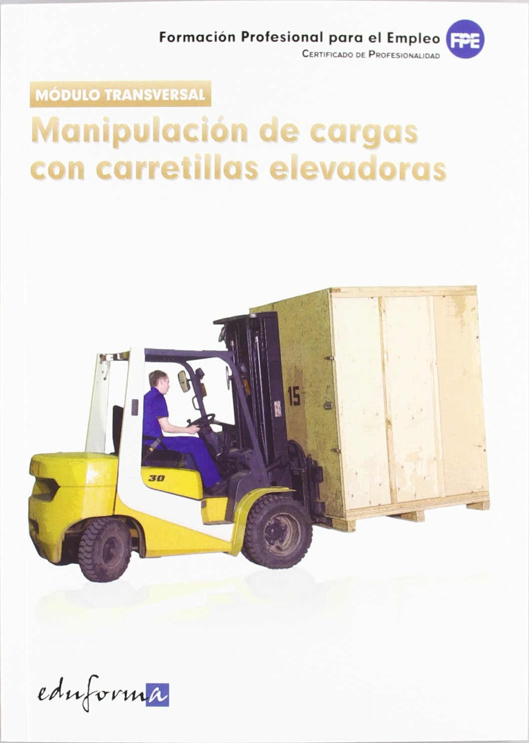 Módulo Transversal: Manipulación De Cargas Con Carretillas Elevadoras. Formación Profesional Para El Empleo. Certificado De Profesionalidad
