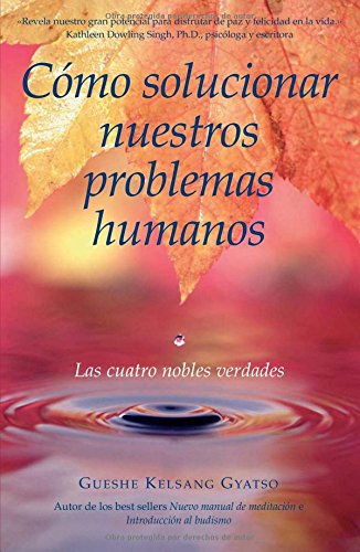 Cómo solucionar nuestros problemas humanos : las cuatro nobles verdades