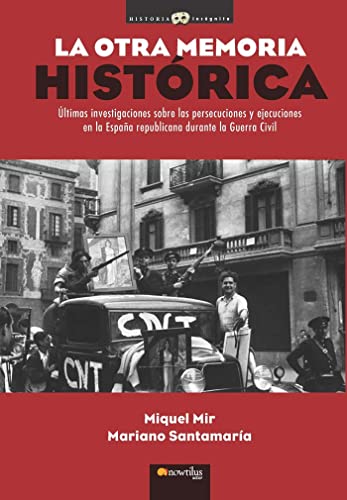 La otra memoria histórica: Ultimas Investigaciones Sobre Las Persecuciones y Ejecuciones En La Espana Republicana Durante La Guerra Civil (Historia Incógnita)