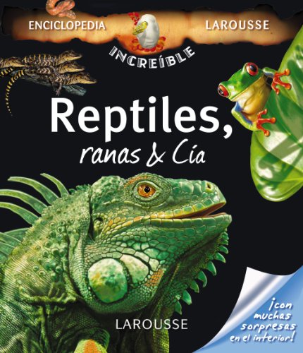 Reptiles, Ranas & Cía (Larousse - Infantil / Juvenil - Castellano - A Partir De 8 Años - Enciclopedia Increíble 8 Años)