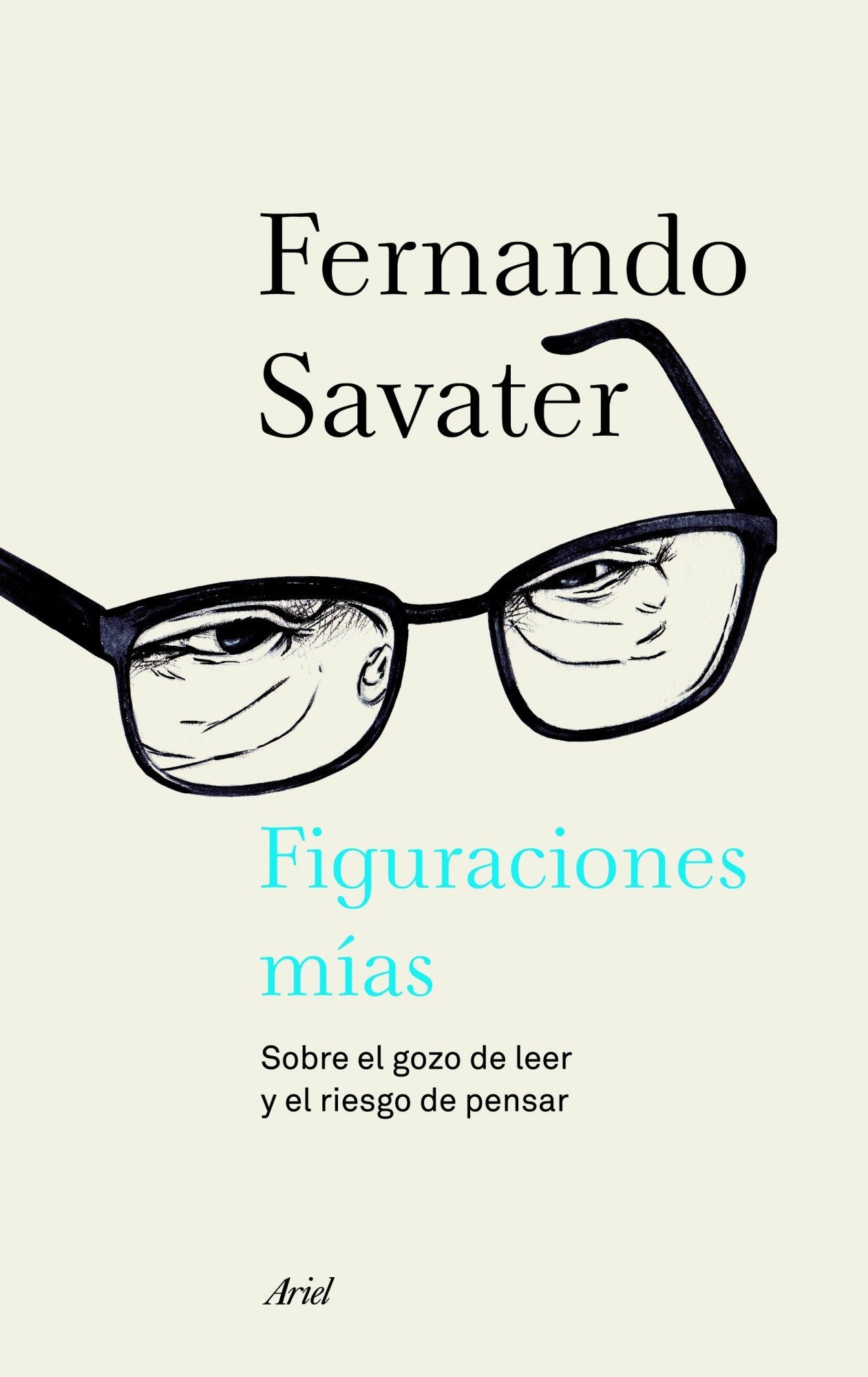 Figuraciones mías: Sobre el gozo de leer y el riesgo de pensar (Ariel)