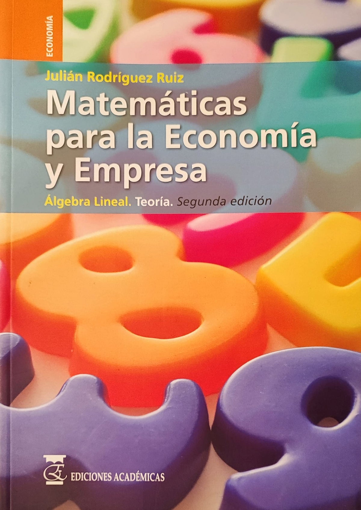 Matemáticas para la economía y empresa, volumen I: algebra lineal, teoría.
