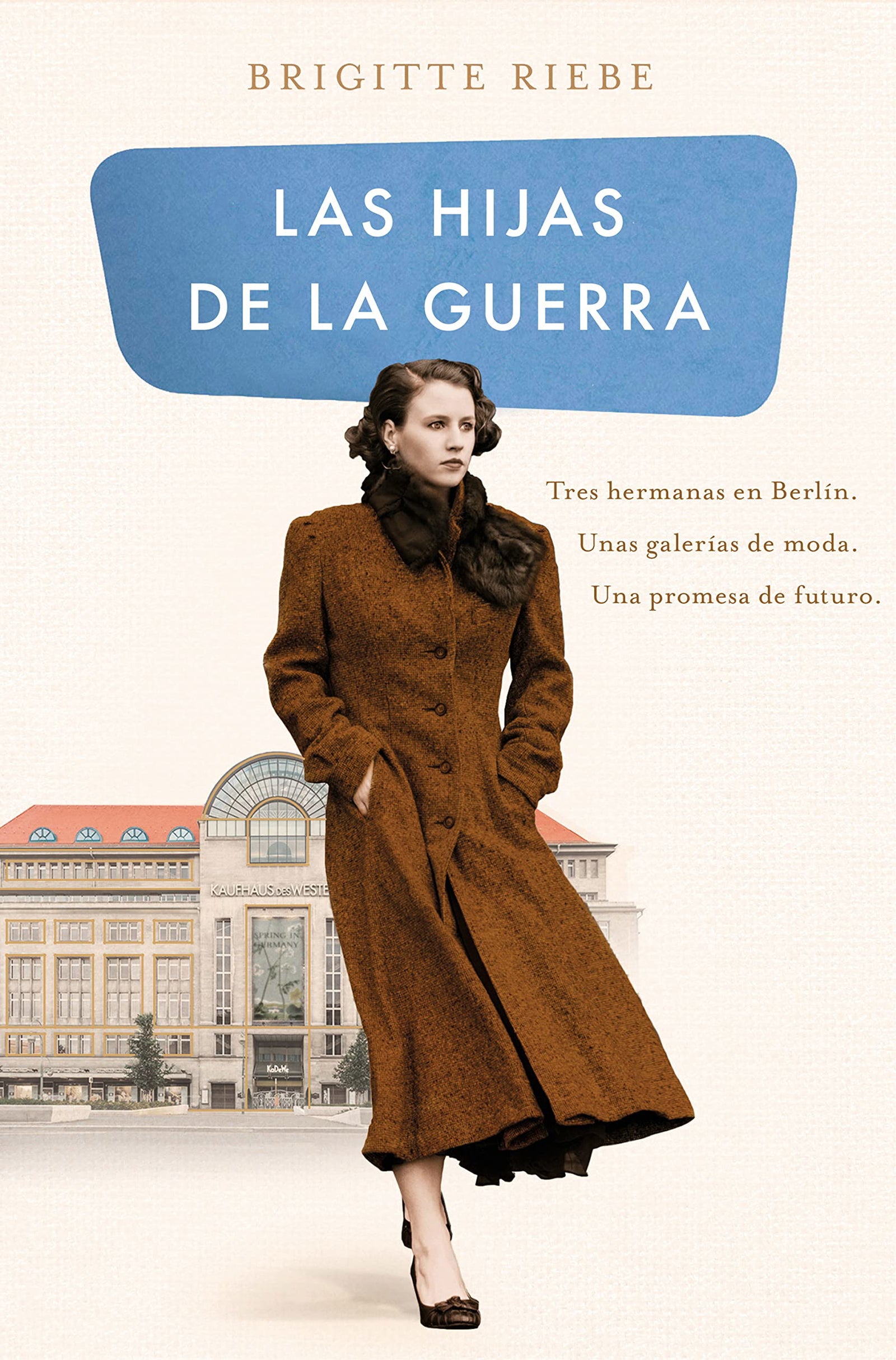 Las hijas de la guerra (Las hermanas de Kudamm 1): Tres hermanas en Berlín. Unas galerías de moda. Una promesa de futuro. (Grandes novelas)