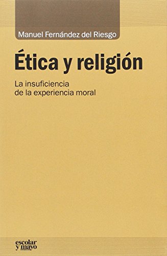 Ética y religión: La insuficiencia de la experiencia moral (Análisis y crítica)