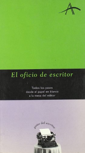 El oficio de escritor: Todos los pasos desde el papel en blanco a la mesa del editor (Guías del escritor)