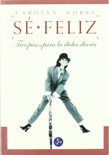 Sé feliz: Tres pasos para la dicha diaria (Autoayuda)