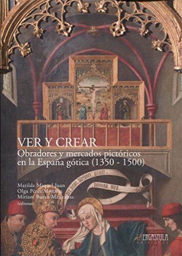 Ver y Crear: Obradores y mercados pictóricos en la España gótica (1350-1500) (Historia y arte)